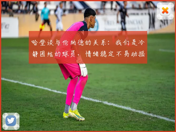 哈登谈与伦纳德的关系：我们是冷静团结的球员，情绪稳定不易动摇