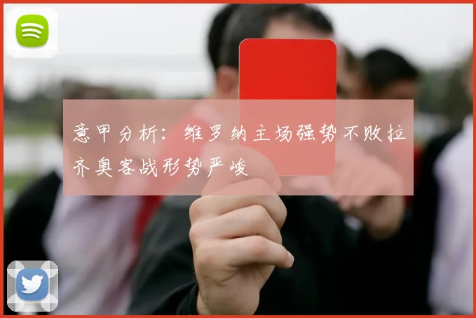 意甲分析：维罗纳主场强势不败拉齐奥客战形势严峻