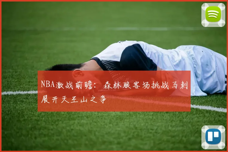 NBA激战前瞻：森林狼客场挑战马刺展开天王山之争