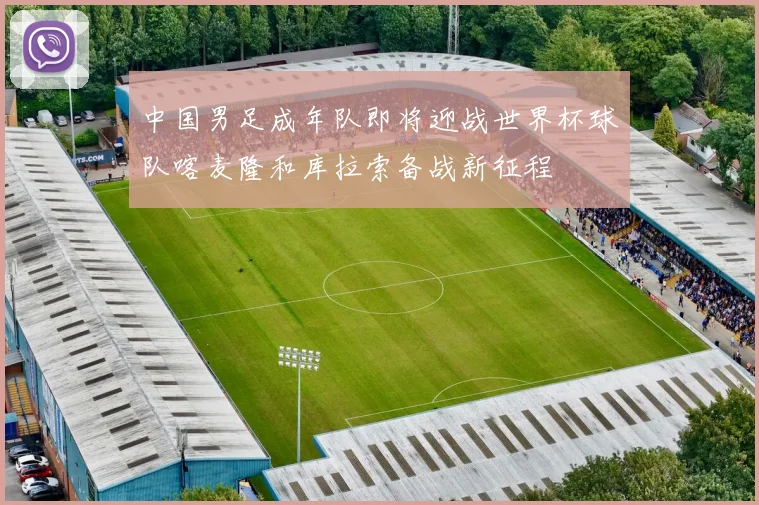 中国男足成年队即将迎战世界杯球队喀麦隆和库拉索备战新征程