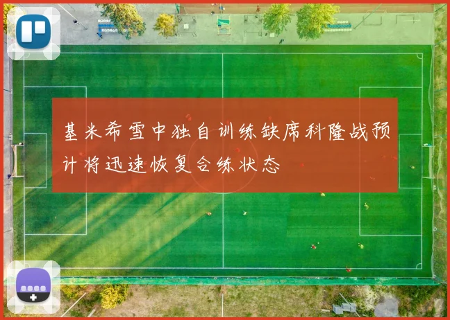 基米希雪中独自训练缺席科隆战预计将迅速恢复合练状态