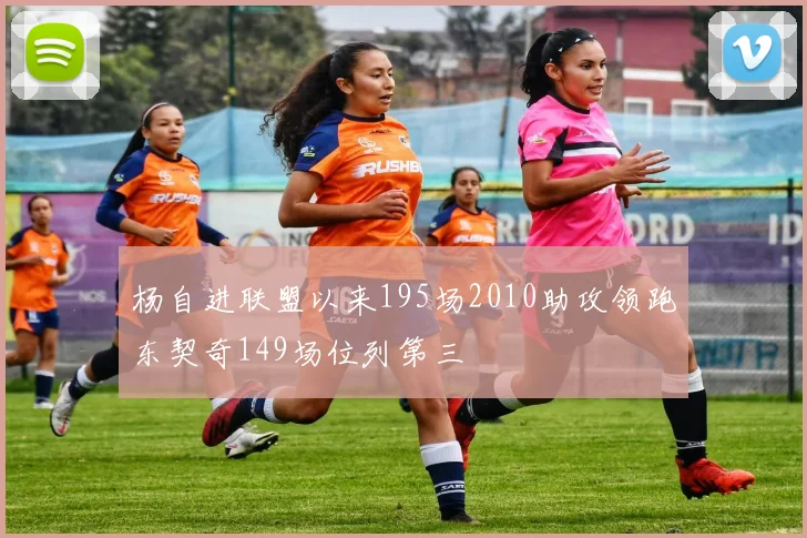 杨自进联盟以来195场2010助攻领跑东契奇149场位列第三